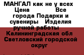МАНГАЛ как не у всех › Цена ­ 40 000 - Все города Подарки и сувениры » Изделия ручной работы   . Калининградская обл.,Светловский городской округ 